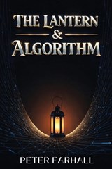The Lantern and the Algorithm - Pete Farhall - 9781807009328
