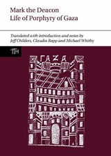 Mark the Deacon: The Life of Porphyry of Gaza - Jeff Childers ; Claudia Rapp ; Michael (University of Birmingham) Whitby - 9781807810344