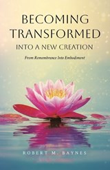 Becoming Transformed Into a New Creation - Robert M Baynes - 9781834185323