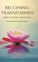 Becoming Transformed Into a New Creation - Robert M. Baynes - 9781834185330