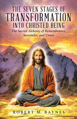 The Seven Stages of Transformation Into Christed Being - Robert M Baynes - 9781834383927