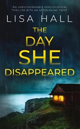 THE DAY SHE DISAPPEARED an unputdownable psychological thriller with an astonishing twist - Lisa Hall - 9781835261194