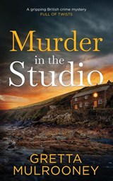 MURDER IN THE STUDIO a gripping British crime mystery full of twists - Gretta Mulrooney - 9781835261217