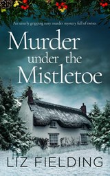 MURDER UNDER THE MISTLETOE an utterly gripping cozy murder mystery full of twists - Liz Fielding - 9781835262269