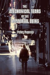 The Mechanical Tears Of the Immortal Being - Peter Raposo - 9781835300824