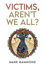 Victims, Aren't We All? - Mark Hammond - 9781835431238