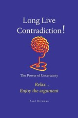 Long Live Contradiction - The Power of Uncertainty - Paul Dijkman - 9781835431306
