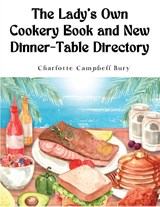The Lady's Own Cookery Book and New Dinner-Table Directory - Charlotte Campbell Bury - 9781835521731