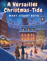 A Versailles Christmas-Tide - Mary Stuart Boyd - 9781835522585