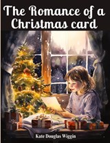 The Romance of a Christmas card - Kate Douglas Wiggin - 9781835523377