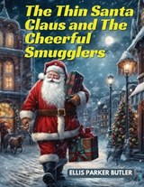 The Thin Santa Claus and The Cheerful Smugglers - Ellis Parker Butler - 9781835523780