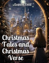 Christmas Tales and Christmas Verse - Eugene Field - 9781835524756