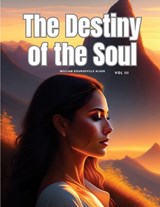 The Destiny of the Soul, Vol III - William Rounseville Alger - 9781835525524
