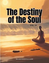 The Destiny of the Soul, Vol IV - William Rounseville Alger - 9781835525562