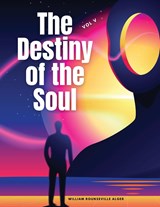 The Destiny of the Soul, Vol V - William Rounseville Alger - 9781835525616