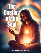 The Destiny of the Soul, Vol VI - William Rounseville Alger - 9781835525845