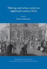 Policing and urban society in eighteenth-century Paris - PASCAL (PROFESSOR,  Universite du Quebec a Montreal (Canada)) Bastien - 9781835536766