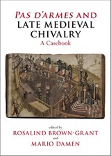 Pas d'Armes and Late Medieval Chivalry: A Casebook - Rosalind Brown-Grant - 9781835537664