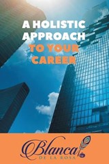 A Holistic Approach to Your Career - Blanca de la Rosa - 9781835562918