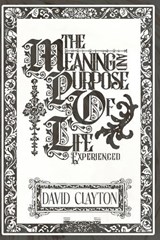 The Meaning and Purpose of Life - Experienced - David Clayton - 9781835638842