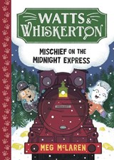Watts & Whiskerton: Mischief on the Midnight Express - Meg McLaren - 9781835874523