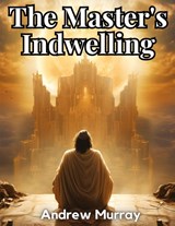 The Master's Indwelling - Andrew Murray - 9781835913611