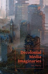 Decolonial Media Imaginaries - Ian Reilly - 9781835952382
