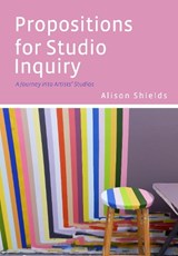 Propositions for Studio Inquiry - Alison (University of Victoria) Shields - 9781835952795