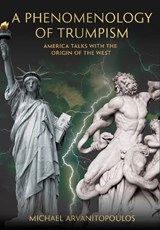 A Phenomenology of Trumpism - Michael Arvanitopoulos - 9781835952870