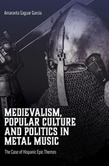 Medievalism, Popular Culture and Politics in Metal Music - Amaranta (Universidad Complutense) Saguar Garcia - 9781835952931