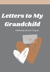 Letters to My Grandchild: Celebrating the first 18 years