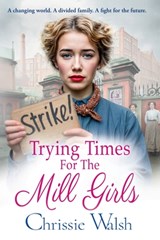 Trying Times for the Mill Girls - Chrissie Walsh - 9781836334132