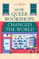 How Queer Bookshops Changed the World - A.J. West - 9781836431701