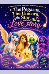 The Pegasus, The Unicorn, The Star, and the Alien: A Love Story - Carolina Canosa Criado - 9781836540366