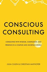 Conscious Consulting: Consulting with Wisdom, Compassion, and Presence in a Complex and Uncertain World - Julia Culen ; Christian Mayhofer - 9781836712015