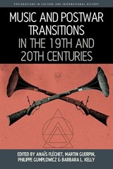 Music and Postwar Transitions in the 19th and 20th Centuries - Anais Flechet ; Martin Guerpin ; Philippe Gumplowicz - 9781836956563