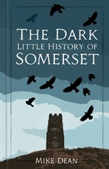 The Dark Little History of Somerset - Mike Dean - 9781837050185
