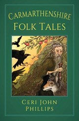 Carmarthenshire Folk Tales - Ceri John Phillips - 9781837052707