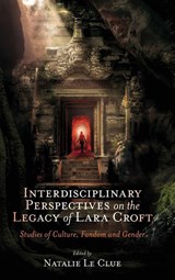 Interdisciplinary Perspectives on the Legacy of Lara Croft - Natalie (The Cape Peninsula University of Technology Le Clue - 9781837082476