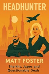 Headhunter. Sheikhs, Japes and Questionable Deals - Matthew David Foster - 9781837092475
