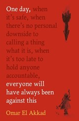 One Day, Everyone Will Have Always Been Against This - Omar El Akkad - 9781837264940
