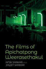 The Films of Apichatpong Weerasethakul - Anik Sarkar ; Jayjit Sarkar - 9781837645138