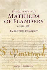 The Queenship of Mathilda of Flanders, c. 1031-1083 - Laura L (Customer) Gathagan - 9781837654895