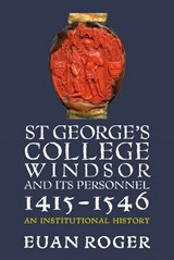 St George's College, Windsor, and its Personnel, 1415-1546 - Euan Roger - 9781837655656