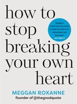 How to Stop Breaking Your Own Heart - Meggan Roxanne - 9781837820849