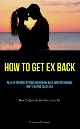 How To Get Ex Back - Francisco Schwartz - 9781837875283