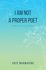 I am not a Proper Poet - Gaye Manwaring - 9781837942176