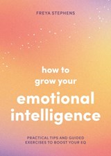 How to Grow Your Emotional Intelligence - Freya Stephens - 9781837993963