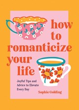 How to Romanticize Your Life - Sophie Golding - 9781837994663