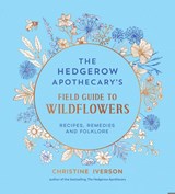 The Hedgerow Apothecary's Field Guide to Wildflowers - Christine Iverson - 9781837998074